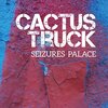 Cactus Truck - Seizures Palace