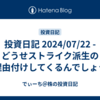 投資日記 2024/07/22 - どうせストライク派生の理由付けしてくるんでしょう