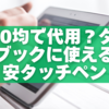 100均で代用できる？ダイナブックに使える格安タッチペン10選