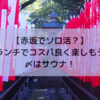 【赤坂でソロ活？】ランチでコスパ良く赤坂を楽しんだら、サウナをキメて早めに帰宅プラン