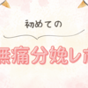 初めての出産 〜無痛分娩レポート〜