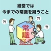 経営では今までの常識を疑うこと