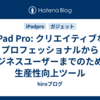 iPad Pro: クリエイティブなプロフェッショナルからビジネスユーザーまでのための生産性向上ツール
