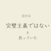 うつ闘病記（私は完璧主義じゃないと思ってた）