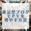 【トップブロガー達を分析】雑記型ブロガーがPVを増やす方法