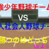 【野球検証】県No.1少年野球チームvs.素人社会人野球チームで勝つのは？勝敗は実力？年齢？