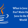 What is Java Used For? Main Uses of Java In the Real World