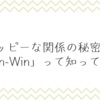 ハッピーな関係の秘密！「Win-Win」って知ってる？