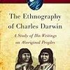 『The Ethnography of Charles Darwin: A Study of His Writings on Aboriginal Peoples』