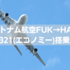 【なぜかプレエコ】ベトナム航空FUK→HAN(A321)エコノミー搭乗記