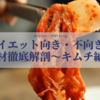 【ダイエット向き・不向き？】食材徹底解剖〜キムチ編〜