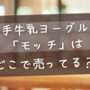 岩手牛乳ヨーグルト「モッチ」はどこで売ってる？ロピアや成城石井の最新情報！