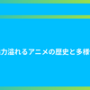 魅力溢れるアニメの歴史と多様性