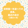 【3歳3ヶ月】保育園1年通っての成長　と最近の自分