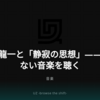 坂本龍一と「静寂の思想」——音のない音楽を聴く