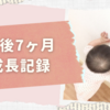【生後7ヶ月】初めての全身の発疹＆チャイルドシート全力拒否《成長記録》