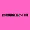 【台湾ワーホリ】隔離ホテル日記【5日目】