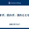 "掴まず、抗わず、流れとともに"