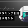 プログラミング言語 初心者は何から学べば良いか