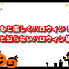 子どもと楽しくハロウィン！意外と知らないハロウィンのこと紹介します！