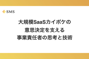 大規模SaaS「カイポケ」の意思決定を支える事業責任者の思考と技術