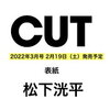 CUT 2022年3月号 （表紙 松下洸平 ）予約サイト