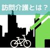 【5分で読める】訪問介護とは？