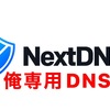 “NextDNS”が便利すぎた【俺専用DNS】