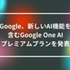 Google、新しいAI機能を含むGoogle One AIプレミアムプランを発表 山崎光春