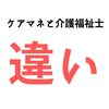 介護福祉士とケアマネジャーの違いは？介護福祉士歴6年/ケアマネ歴10年が解説します。