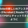 Adobeの新しいAIアシスタントがAcrobatとReaderで無料でPDFとチャットできるように 山崎光春