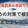 台風到来の季節です！早めの対策で被害を防止しましょう！