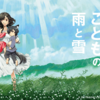細田守『おおかみこどもの雨と雪』花が咲き、雨が降り、雪が舞う、空には入道雲