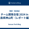 チーム開発合宿 2024 in 徳島県神山町（レポート編）