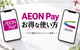 AEON Payのお得な使い方｜コード払い1.5％・請求書払い1％とiAEONの違い