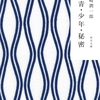 秘密/谷崎 潤一郎〜男であるときは、刺激に踊らされるが、女であるときは秘密そのものとなる。〜