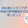 初心者エンジニアが機械学習の研究開発をする中で思ったこと