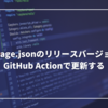 package.jsonのリリースバージョンをGitHub Actionsで更新する