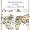 Crazy Like Us: The Globalization of the American Psyche by Ethan Watters 