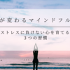 【保存版】マインドフルネスで人生が変わる？ストレスに負けない心を育てる３つの習慣