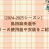 【2024-2025】島田麻央選手のフリーの使用曲や衣装をご紹介