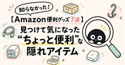 【Amazon便利グッズ7選】知らなかった！見つけて気になった“ちょっと便利”な隠れアイテム