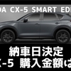 納車日決定！CX-5 20S SMART EDITION ガソリンモデル 17インチホイール