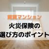 【賃貸マンション】失敗しない火災保険の選び方のポイント