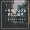 一年間ブログを続けた結果は？PV数や継続のコツ、収益化の難しさを徹底解説！