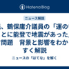 自民、鶴保庸介議員の「運のいいことに能登で地震があった」発言問題　背景と影響をわかりやすく解説
