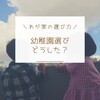 幼稚園選びどうした？わが家の幼稚園選び。