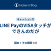 LINE PayのVISAタッチができんのだが