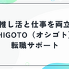 推し活と仕事を本気で両立したい人へ｜OSHIGOTO（オシゴト）の転職サポートを徹底解説