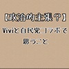 【政治的主張？】viviと自民党コラボで思うこと